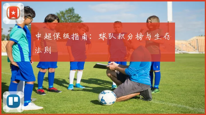 中超保级指南：球队积分榜与生存法则
