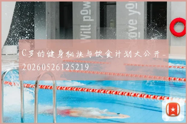C罗的健身秘诀与饮食计划大公开_20260526125219