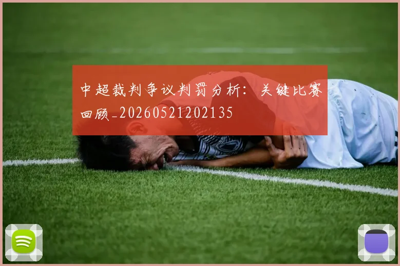 中超裁判争议判罚分析：关键比赛回顾_20260521202135