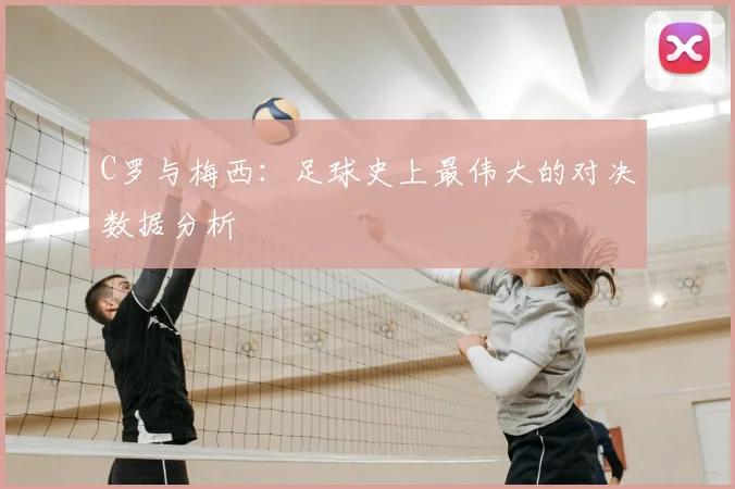 C罗与梅西:足球史上最伟大的对决数据分析