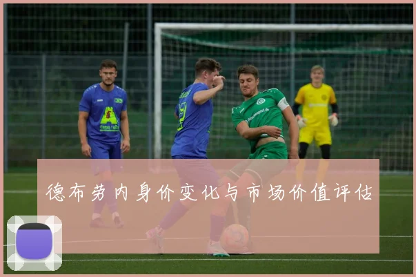 德布劳内身价变化与市场价值评估