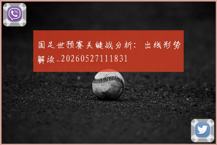 国足世预赛关键战分析：出线形势解读_20260527111831
