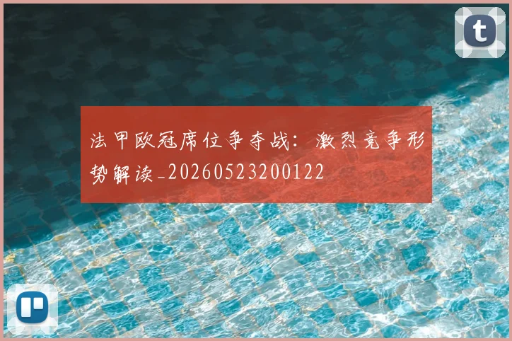 法甲欧冠席位争夺战：激烈竞争形势解读_20260523200122