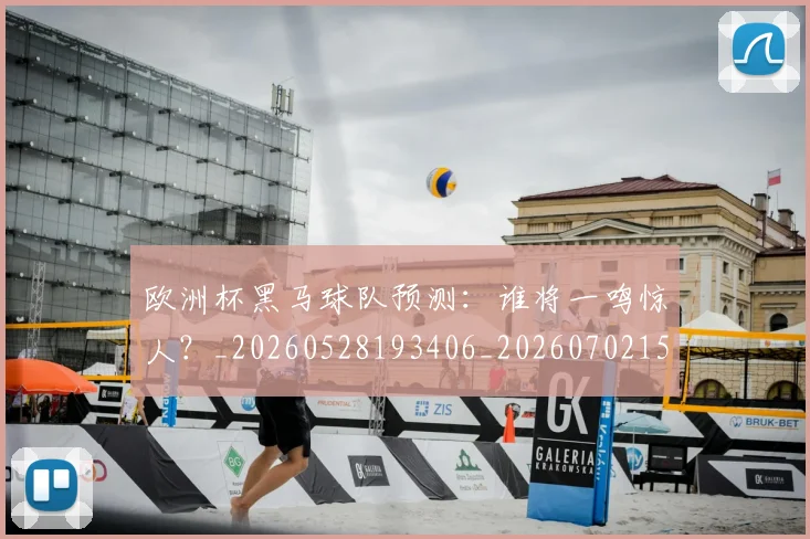 欧洲杯黑马球队预测:谁将一鸣惊人?_20260528193406_20260702152203