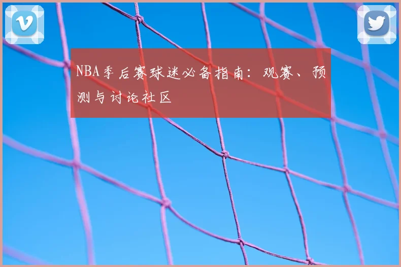 NBA季后赛球迷必备指南：观赛、预测与讨论社区